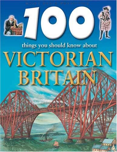 Victorian Britain (100 Things You Should Know About... S.)